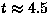 $t \approx 4.5$